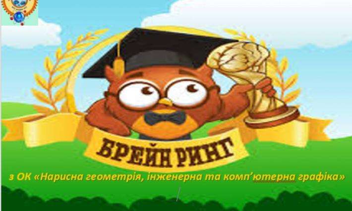 БРЕЙН-РИНГ ОК «Нарисна геометрія, інженерна та ком’ютерна графіка»
